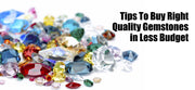 Tips To Buy Right Quality Gemstones in Less Budget